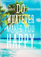 do whatever makes you happy